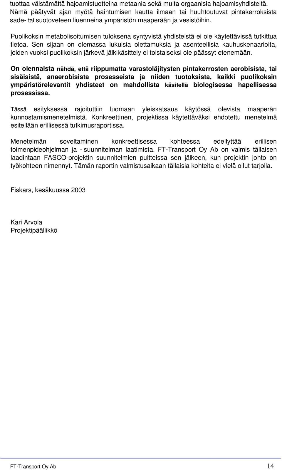 Puolikoksin metabolisoitumisen tuloksena syntyvistä yhdisteistä ei ole käytettävissä tutkittua tietoa.