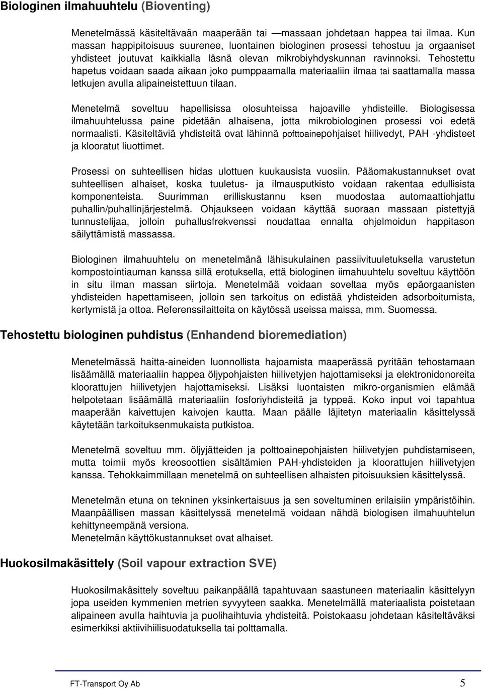 Tehostettu hapetus voidaan saada aikaan joko pumppaamalla materiaaliin ilmaa tai saattamalla massa letkujen avulla alipaineistettuun tilaan.