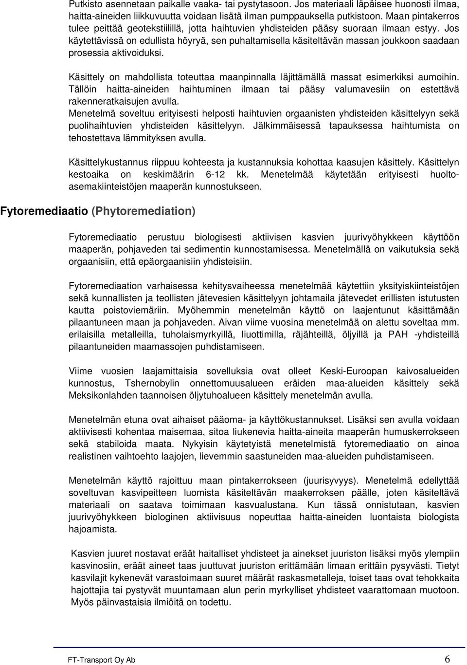 Jos käytettävissä on edullista höyryä, sen puhaltamisella käsiteltävän massan joukkoon saadaan prosessia aktivoiduksi.