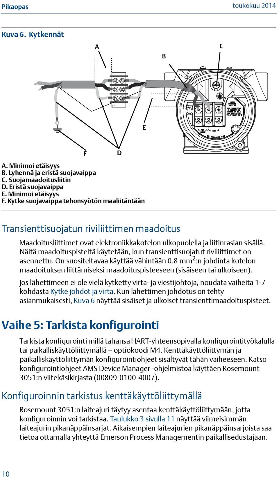 Näitä maadoituspisteitä käytetään, kun transienttisuojatut riviliittimet on asennettu.