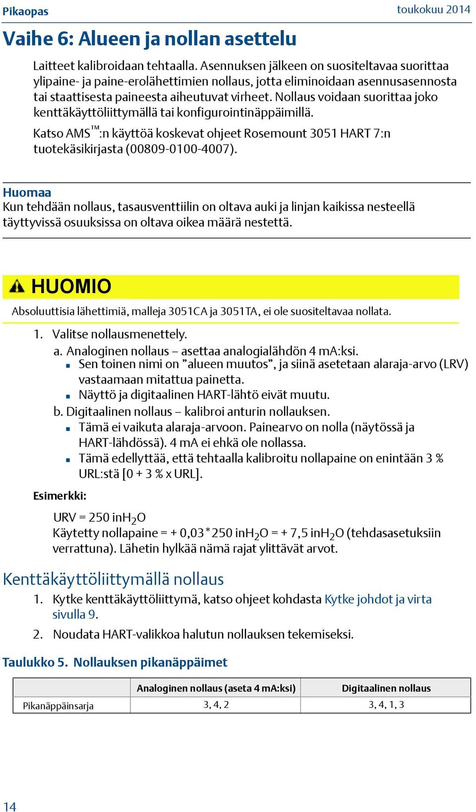 Nollaus voidaan suorittaa joko kenttäkäyttöliittymällä tai konfigurointinäppäimillä. Katso AMS :n käyttöä koskevat ohjeet Rosemount 3051 HART 7:n tuotekäsikirjasta (00809-0100-4007).