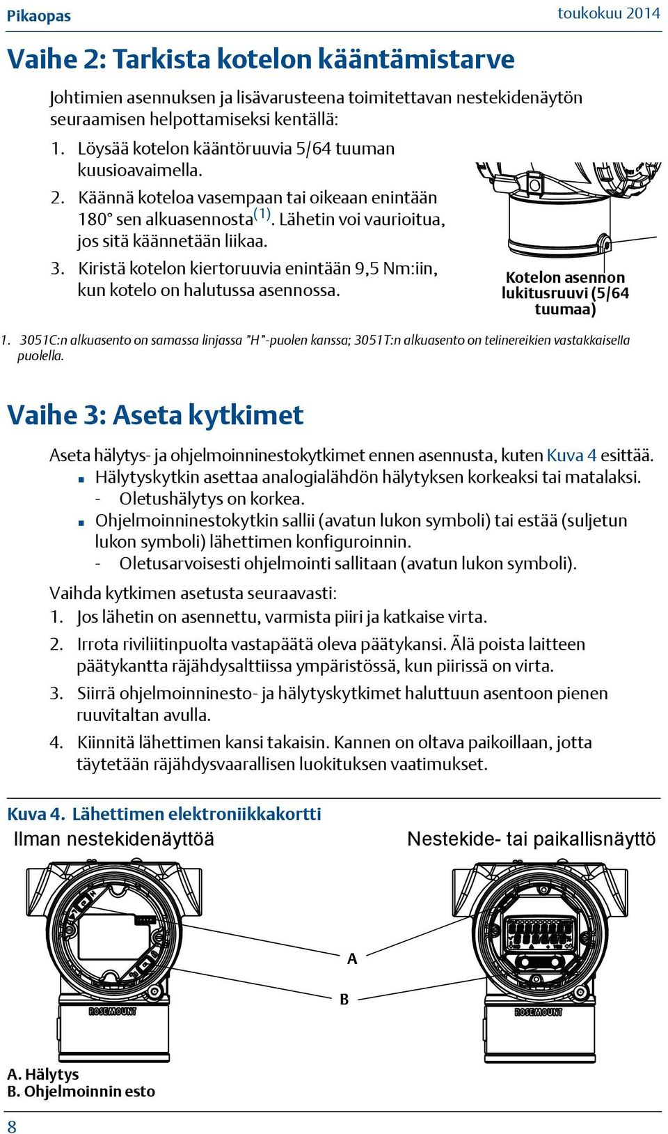 Kiristä kotelon kiertoruuvia enintään 9,5 Nm:iin, kun kotelo on halutussa asennossa. Kotelon asennon lukitusruuvi (5/64 tuumaa) 1.