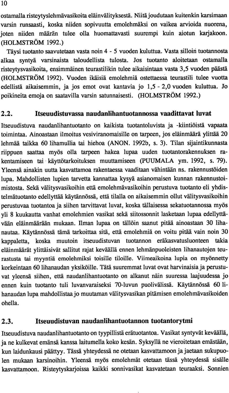 (HOLMSTRÖM 1992.) Täysi tuotanto saavutetaan vasta noin 4-5 vuoden kuluttua. Vasta silloin tuotannosta alkaa syntyä varsinaista taloudellista tulosta.