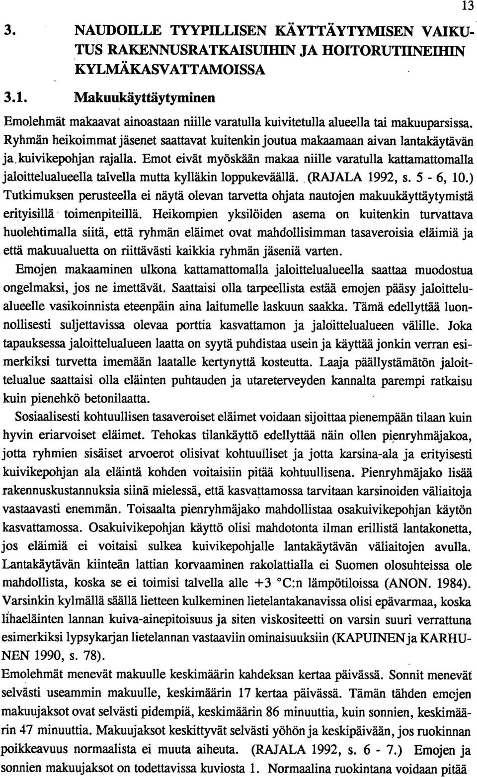 Ryhmän heikoimmat jäsenet saattavat kuitenkin joutua makaamaan aivan lantalcäytävän ja, kuivikepohjan rajalla.