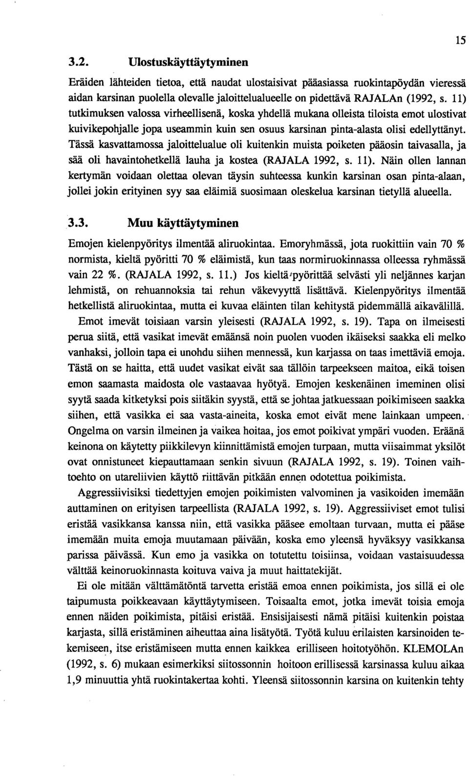 Tässä kasvattamossa jaloittelualue oli kuitenkin muista poiketen pääosin taivasalla, ja sää oli havaintohetkellä lauha ja kostea (RAJALA 1992, s. 11).