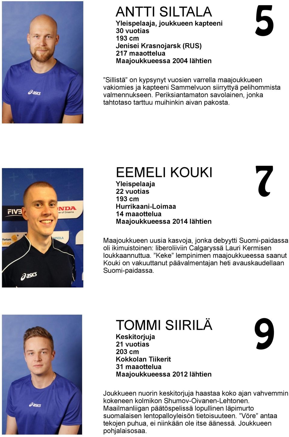 EEMELI KOUKI Yleispelaaja 22 vuotias 193 cm Hurrikaani-Loimaa 14 maaottelua Maajoukkueessa 2014 lähtien 7 Maajoukkueen uusia kasvoja, jonka debyytti Suomi-paidassa oli ikimuistoinen: liberoliiviin