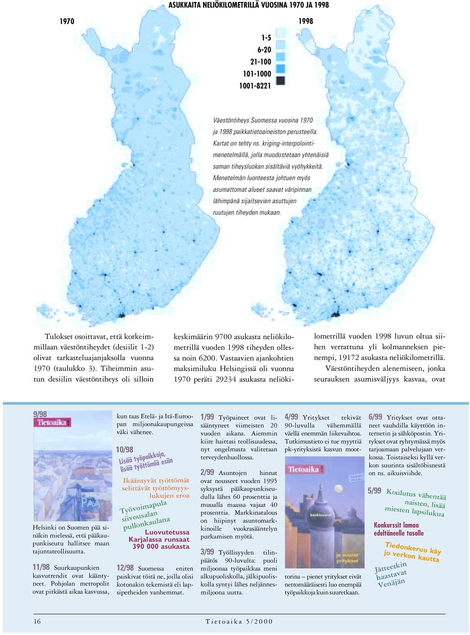 Menetelmän luonteesta johtuen myös asumattomat alueet saavat väripinnan lähimpänä sijaitsevien asuttujen ruutujen tiheyden mukaan.