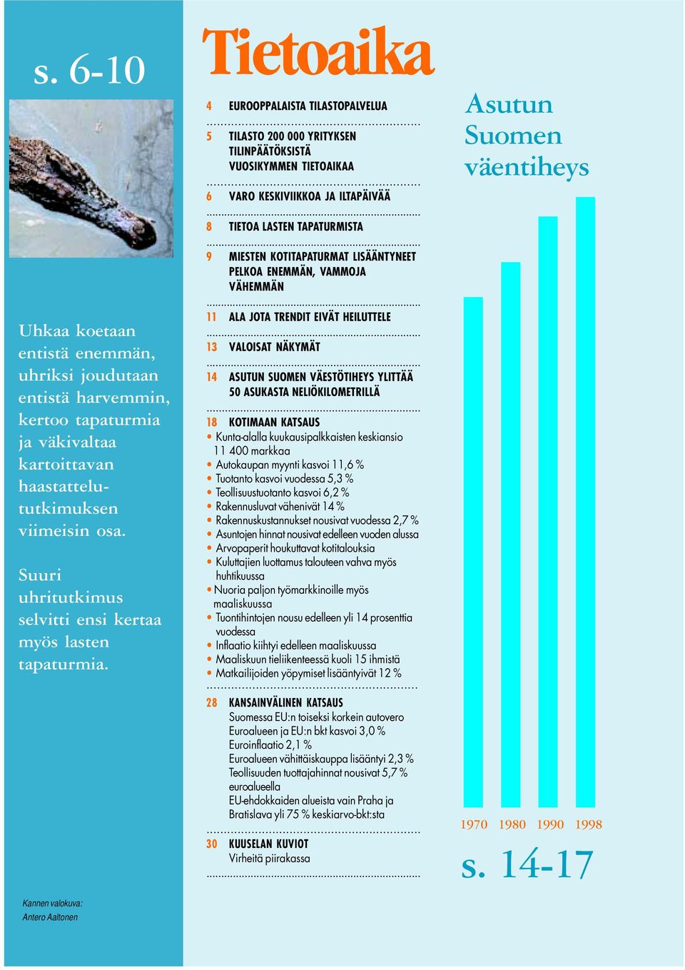 .. 5 TILASTO 200 000 YRITYKSEN TILINPÄÄTÖKSISTÄ VUOSIKYMMEN TIETOAIKAA... 6 VARO KESKIVIIKKOA JA ILTAPÄIVÄÄ... 8 TIETOA LASTEN TAPATURMISTA.