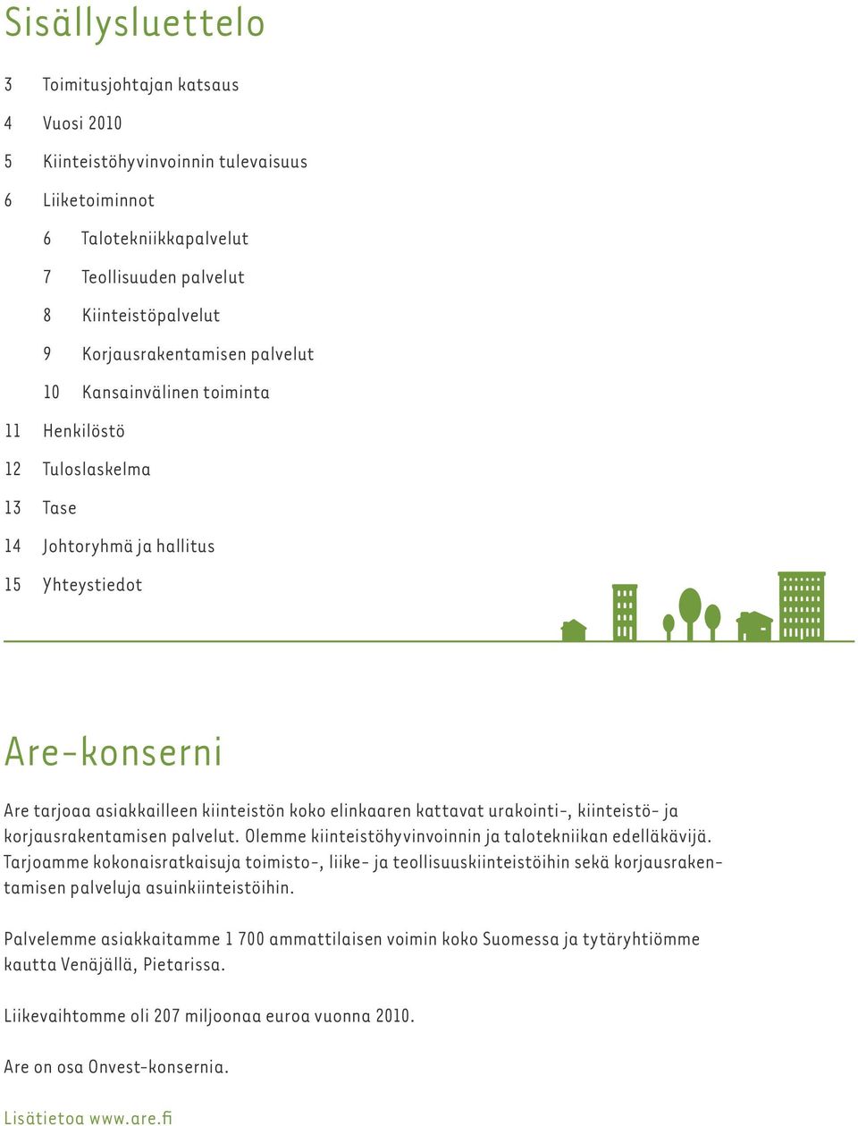 elinkaaren kattavat urakointi-, kiinteistö- ja korjausrakentamisen palvelut. Olemme kiinteistöhyvinvoinnin ja talotekniikan edelläkävijä.