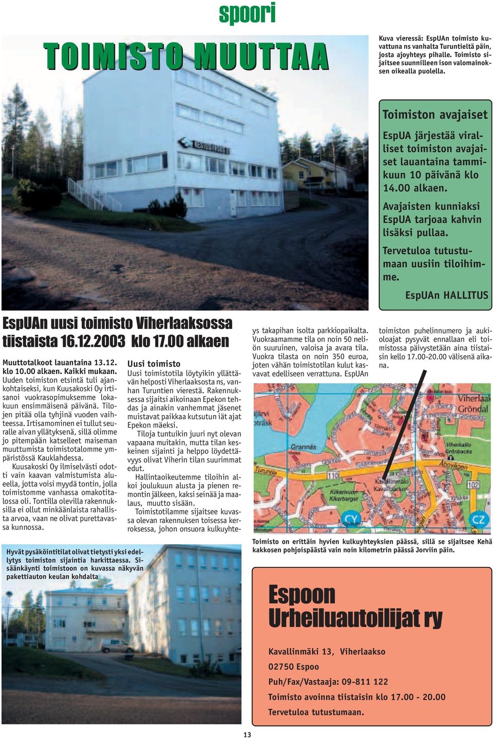 Tervetuloa tutustumaan uusiin tiloihimme. EspUAn HALLITUS EspUAn uusi toimisto Viherlaaksossa tiistaista 16.12.2003 klo 17.00 alkaen Muuttotalkoot lauantaina 13.12. klo 10.00 alkaen. Kaikki mukaan.