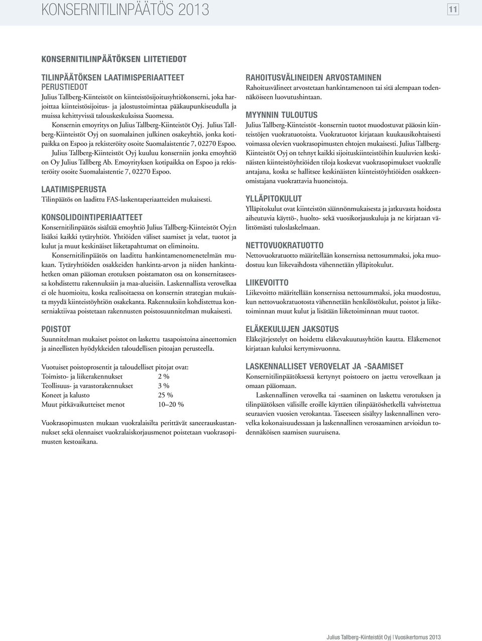 Julius Tallberg-Kiinteistöt Oyj on suomalainen julkinen osakeyhtiö, jonka kotipaikka on Espoo ja rekisteröity osoite Suomalaistentie 7, 02270 Espoo.