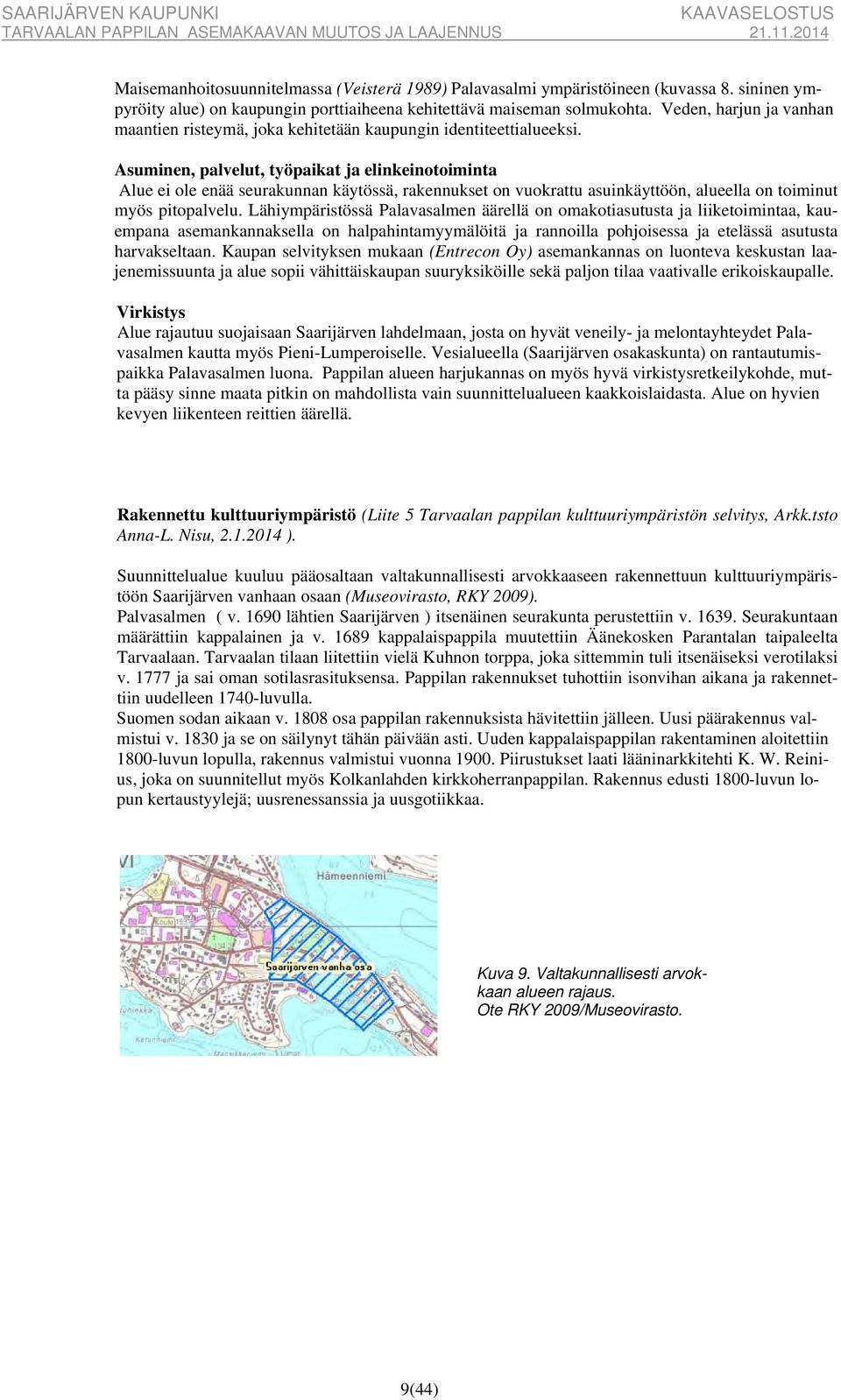 Asuminen, palvelut, työpaikat ja elinkeinotoiminta Alue ei ole enää seurakunnan käytössä, rakennukset on vuokrattu asuinkäyttöön, alueella on toiminut myös pitopalvelu.