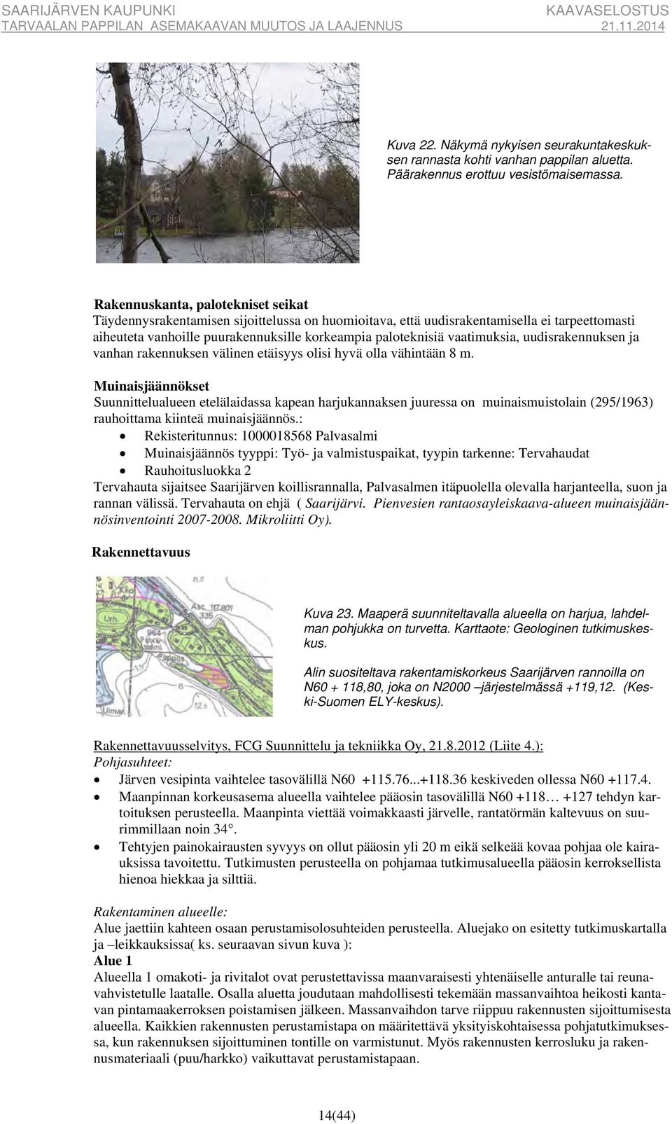 Rakennuskanta, palotekniset seikat Täydennysrakentamisen sijoittelussa on huomioitava, että uudisrakentamisella ei tarpeettomasti aiheuteta vanhoille puurakennuksille korkeampia paloteknisiä