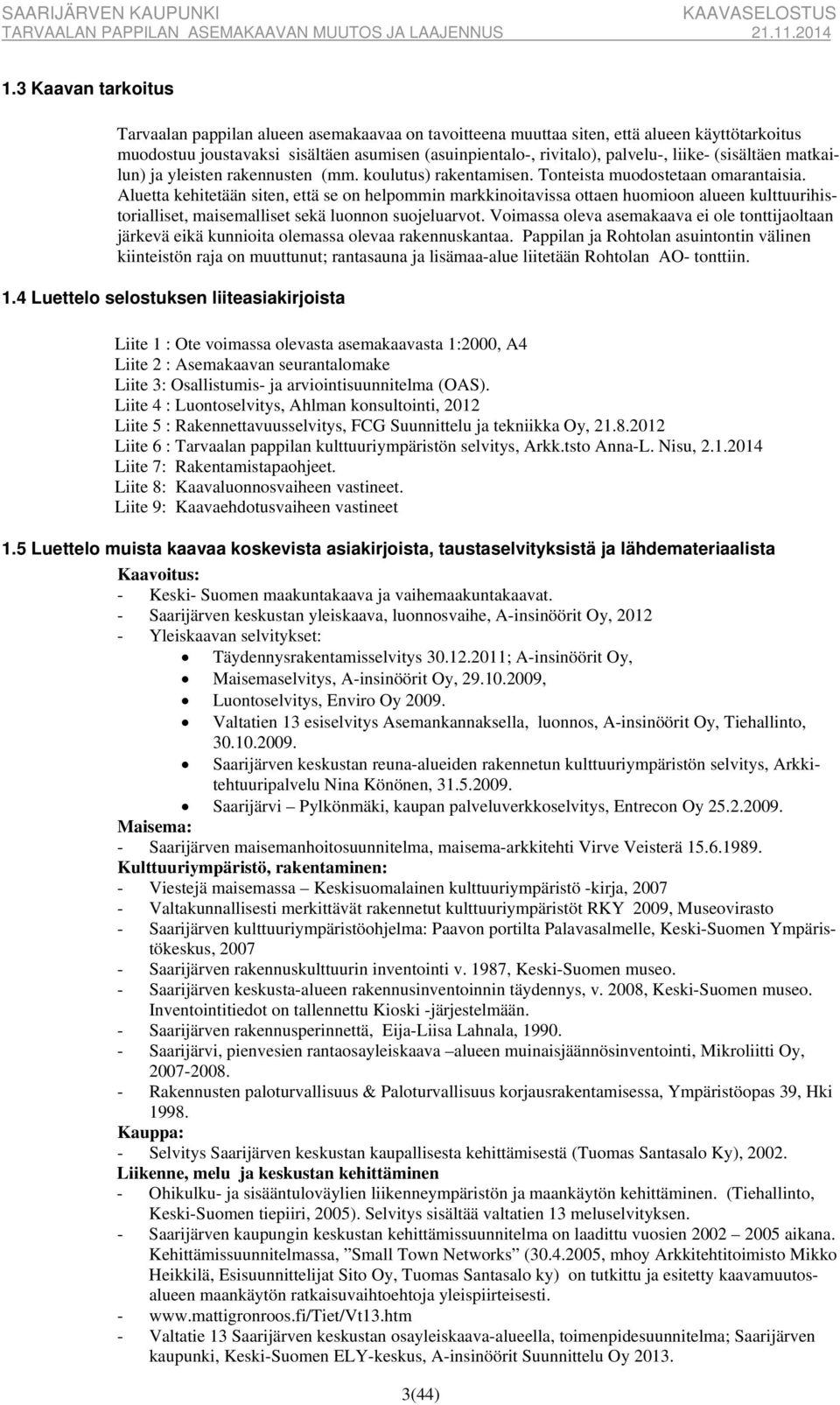 liike- (sisältäen matkailun) ja yleisten rakennusten (mm. koulutus) rakentamisen. Tonteista muodostetaan omarantaisia.