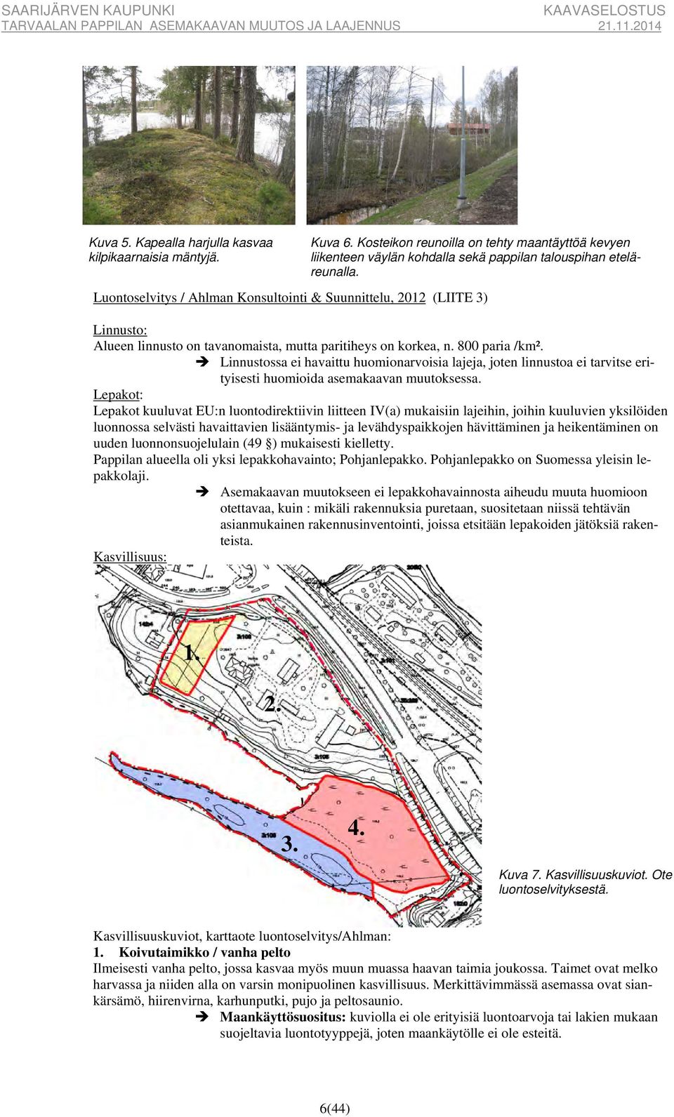 Luontoselvitys / Ahlman Konsultointi & Suunnittelu, 2012 (LIITE 3) Linnusto: Alueen linnusto on tavanomaista, mutta paritiheys on korkea, n. 800 paria /km².