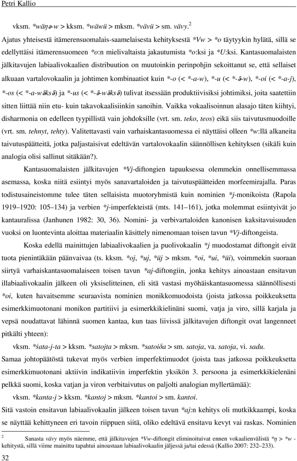 Kantasuomalaisten jälkitavujen labiaalivokaalien distribuution on muutoinkin perinpohjin sekoittanut se, että sellaiset alkuaan vartalovokaalin ja johtimen kombinaatiot kuin *-o (< *-a-w), *-u (< *-ǝ