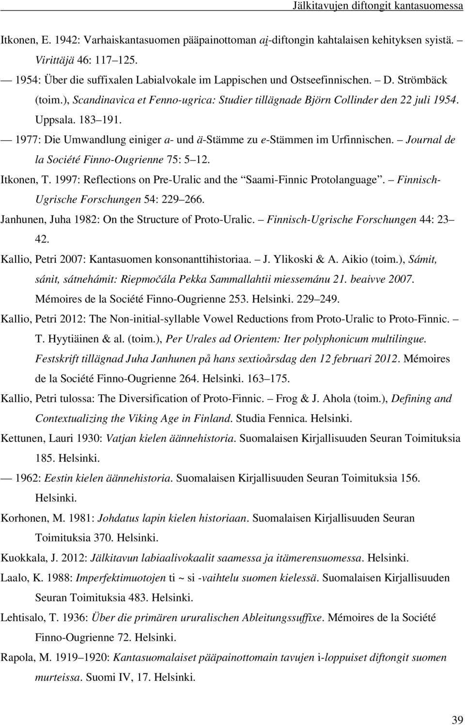 1977: Die Umwandlung einiger a- und ä-stämme zu e-stämmen im Urfinnischen. Journal de la Société Finno-Ougrienne 75: 5 12. Itkonen, T.