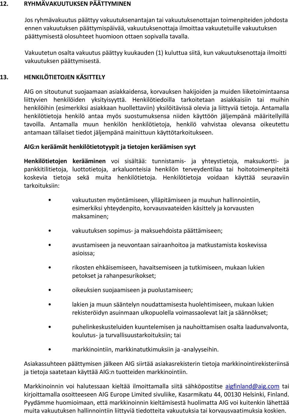 Vakuutetun osalta vakuutus päättyy kuukauden (1) kuluttua siitä, kun vakuutuksenottaja ilmoitti vakuutuksen päättymisestä. 13.