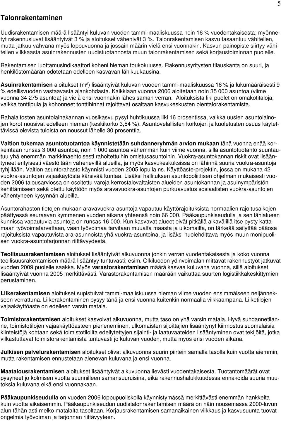 Kasvun painopiste siirtyy vähitellen vilkkaasta asuinrakennusten uudistuotannosta muun talonrakentamisen sekä korjaustoiminnan puolelle. Rakentamisen luottamusindikaattori koheni hieman toukokuussa.