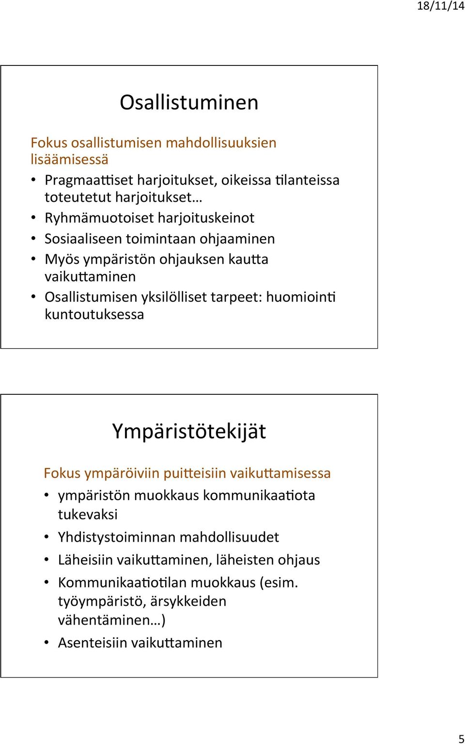 huomioino kuntoutuksessa Ympäristötekijät Fokus ympäröiviin pui:eisiin vaiku:amisessa ympäristön muokkaus kommunikaaoota tukevaksi