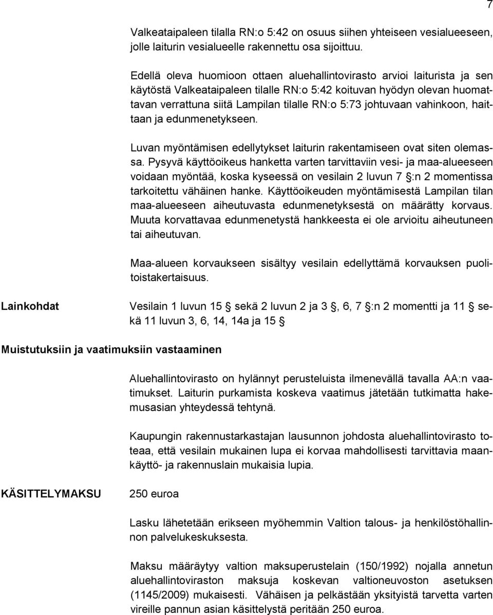 johtuvaan vahinkoon, haittaan ja edunmenetykseen. Luvan myöntämisen edellytykset laiturin rakentamiseen ovat siten olemassa.