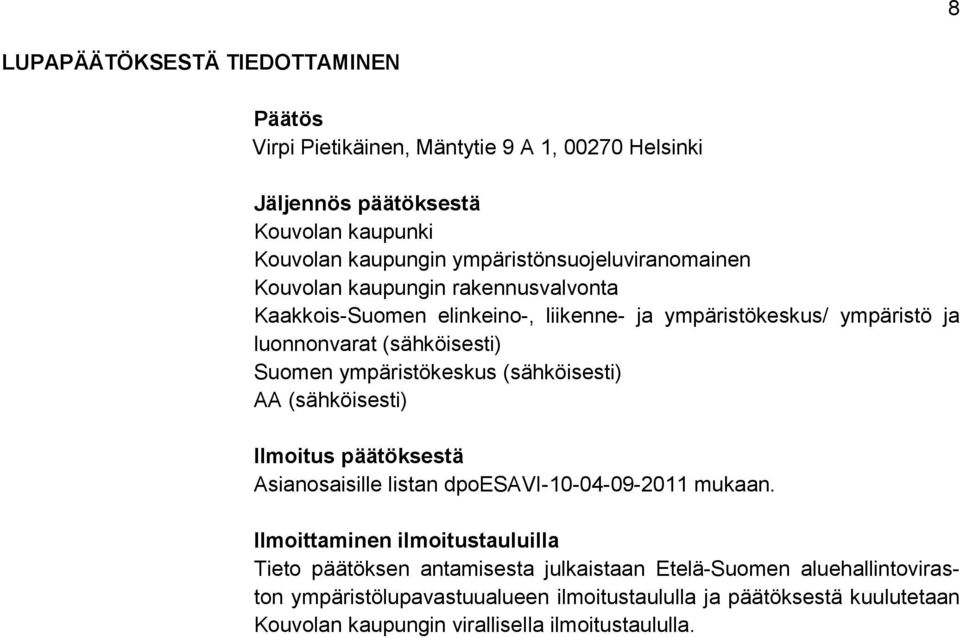 Suomen ympäristökeskus (sähköisesti) AA (sähköisesti) Ilmoitus päätöksestä Asianosaisille listan dpoesavi-10-04-09-2011 mukaan.