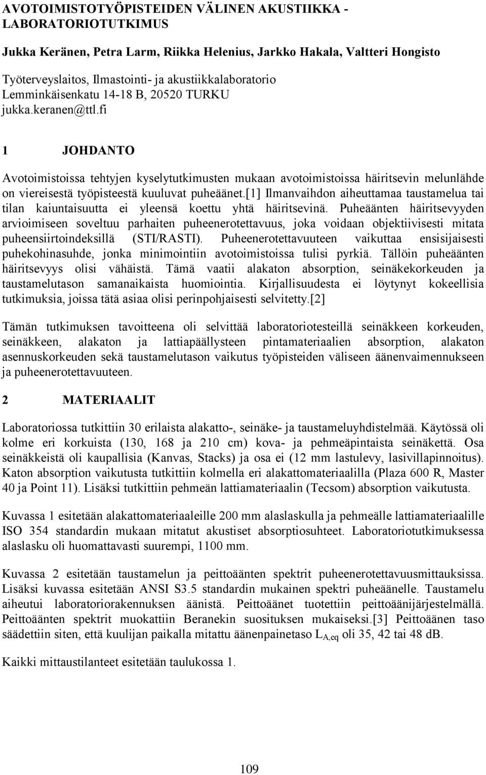 fi 1 JOHDANTO Avotoimistoissa tehtyjen kyselytutkimusten mukaan avotoimistoissa häiritsevin melunlähde on viereisestä työpisteestä kuuluvat puheäänet.