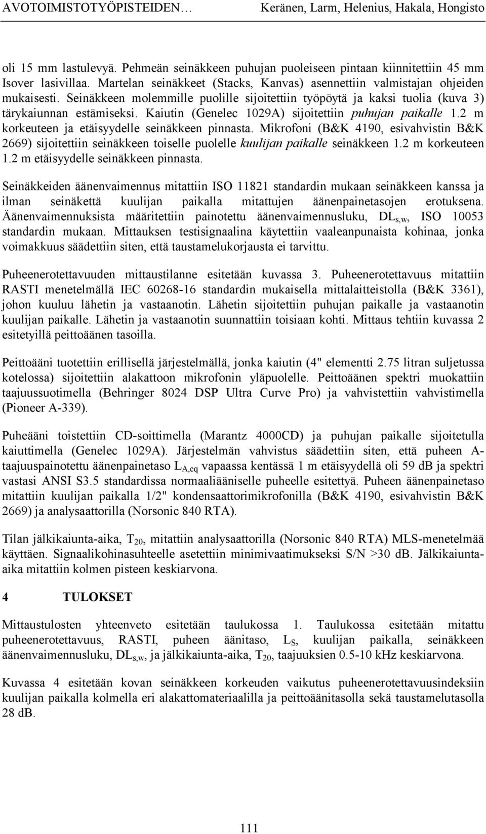 Kaiutin (Genelec 1029A) sijoitettiin puhujan paikalle 1.2 m korkeuteen ja etäisyydelle seinäkkeen pinnasta.