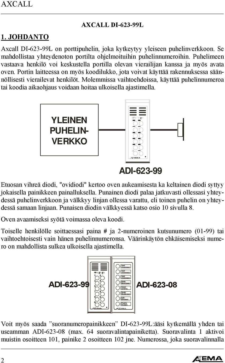 Portin laitteessa on myös koodilukko, jota voivat käyttää rakennuksessa säännöllisesti vierailevat henkilöt.