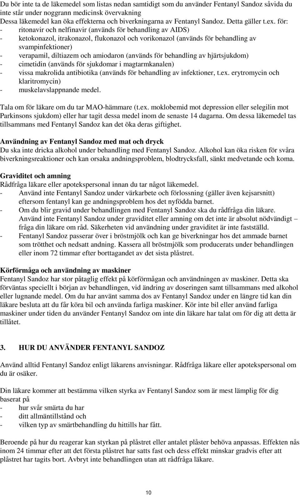 för: - ritonavir och nelfinavir (används för behandling av AIDS) - ketokonazol, itrakonazol, flukonazol och vorikonazol (används för behandling av svampinfektioner) - verapamil, diltiazem och