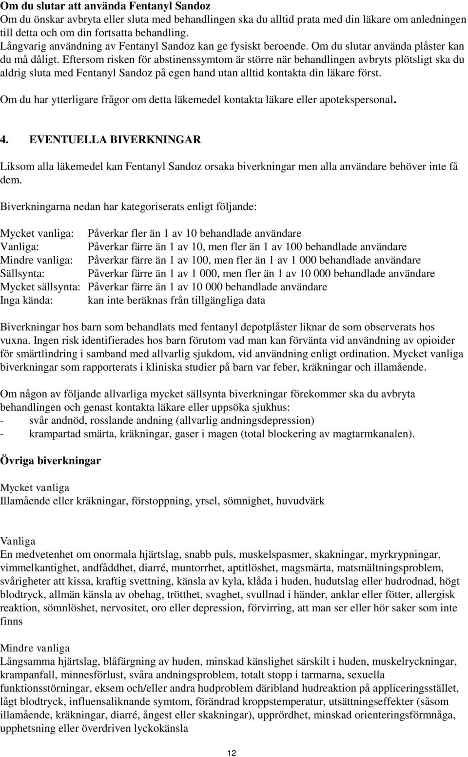 Eftersom risken för abstinenssymtom är större när behandlingen avbryts plötsligt ska du aldrig sluta med Fentanyl Sandoz på egen hand utan alltid kontakta din läkare först.