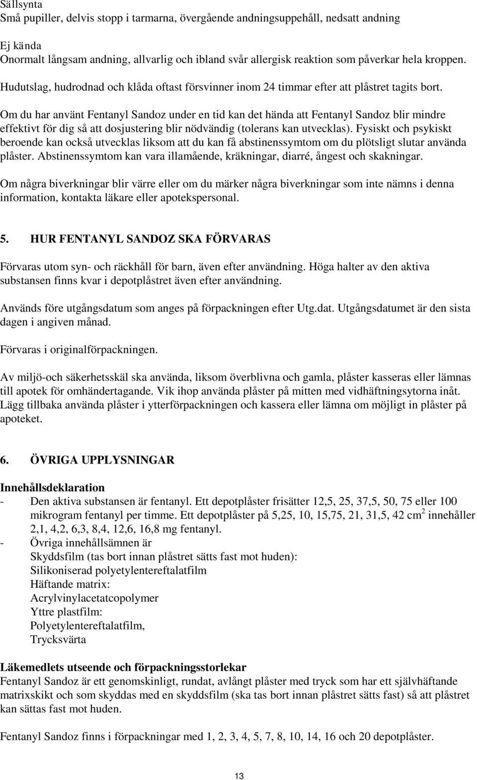 Om du har använt Fentanyl Sandoz under en tid kan det hända att Fentanyl Sandoz blir mindre effektivt för dig så att dosjustering blir nödvändig (tolerans kan utvecklas).