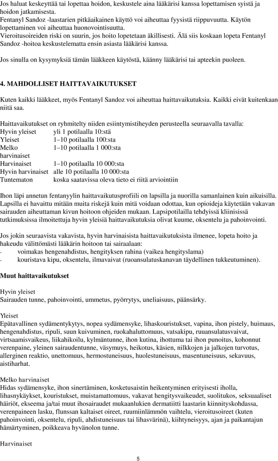 Vieroitusoireiden riski on suurin, jos hoito lopetetaan äkillisesti. Älä siis koskaan lopeta Fentanyl Sandoz -hoitoa keskustelematta ensin asiasta lääkärisi kanssa.