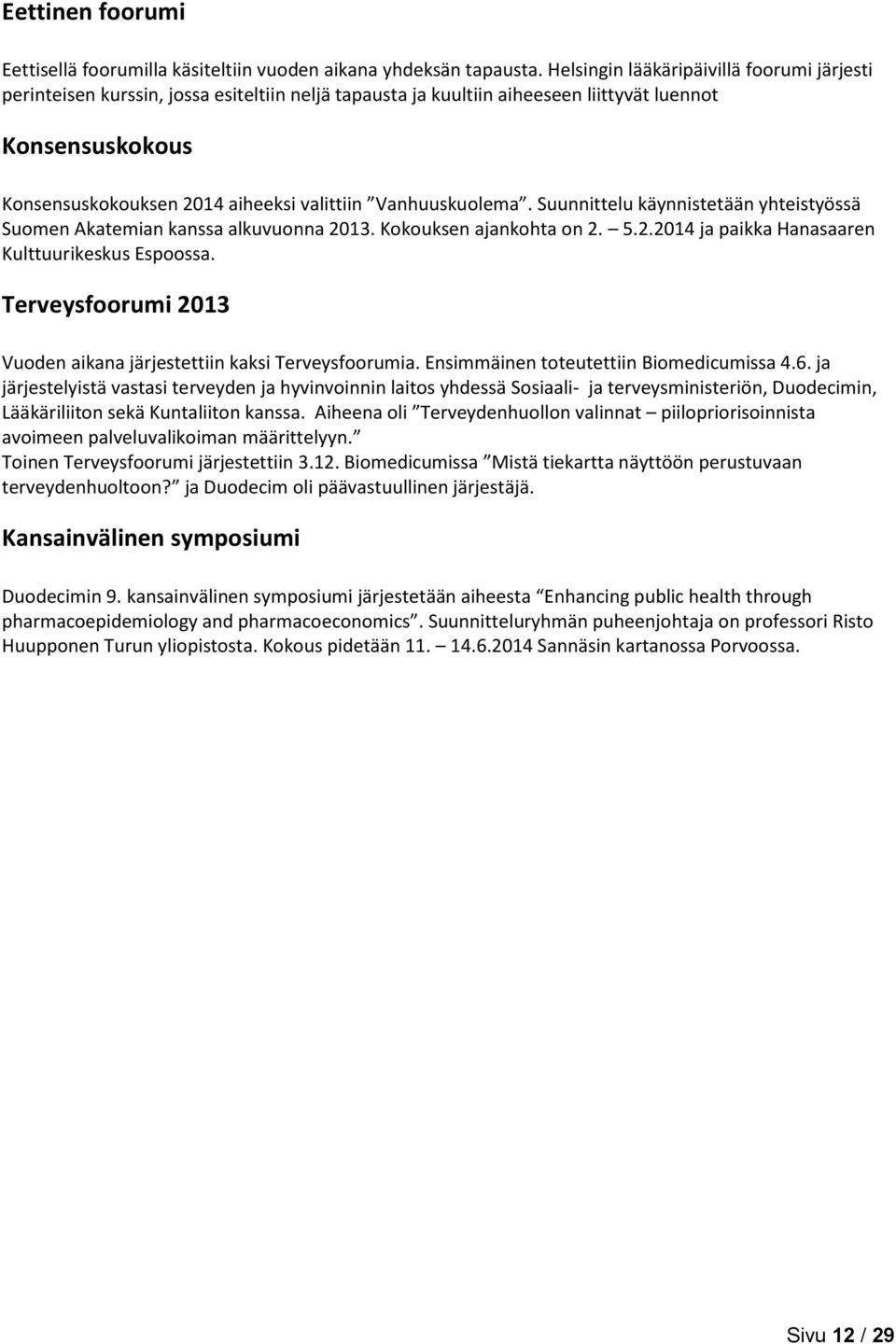 Vanhuuskuolema. Suunnittelu käynnistetään yhteistyössä Suomen Akatemian kanssa alkuvuonna 2013. Kokouksen ajankohta on 2. 5.2.2014 ja paikka Hanasaaren Kulttuurikeskus Espoossa.