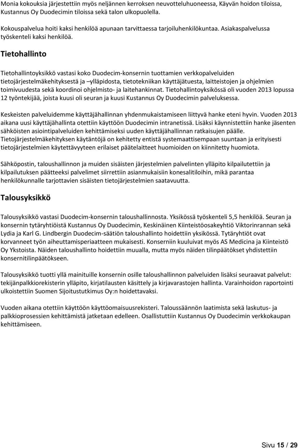 Tietohallinto Tietohallintoyksikkö vastasi koko Duodecim-konsernin tuottamien verkkopalveluiden tietojärjestelmäkehityksestä ja ylläpidosta, tietotekniikan käyttäjätuesta, laitteistojen ja ohjelmien