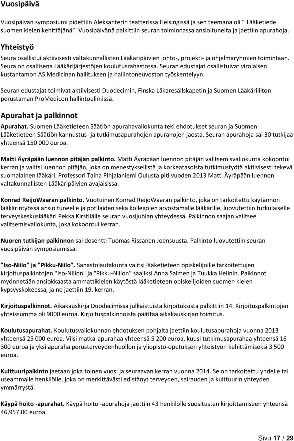 Seura on osallisena Lääkärijärjestöjen koulutusrahastossa. Seuran edustajat osallistuivat virolaisen kustantamon AS Medicinan hallituksen ja hallintoneuvoston työskentelyyn.