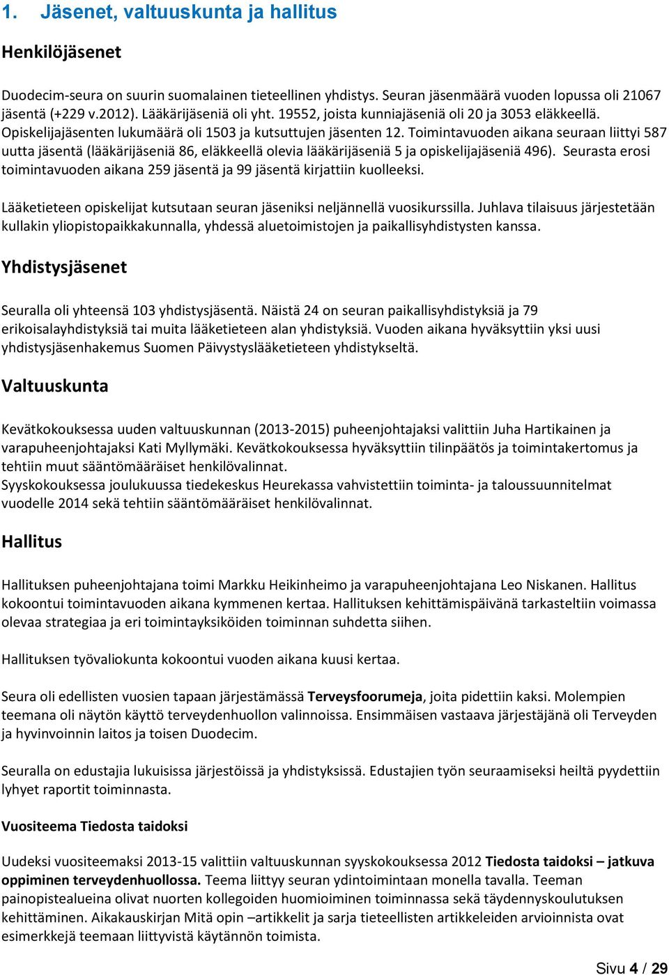 Toimintavuoden aikana seuraan liittyi 587 uutta jäsentä (lääkärijäseniä 86, eläkkeellä olevia lääkärijäseniä 5 ja opiskelijajäseniä 496).