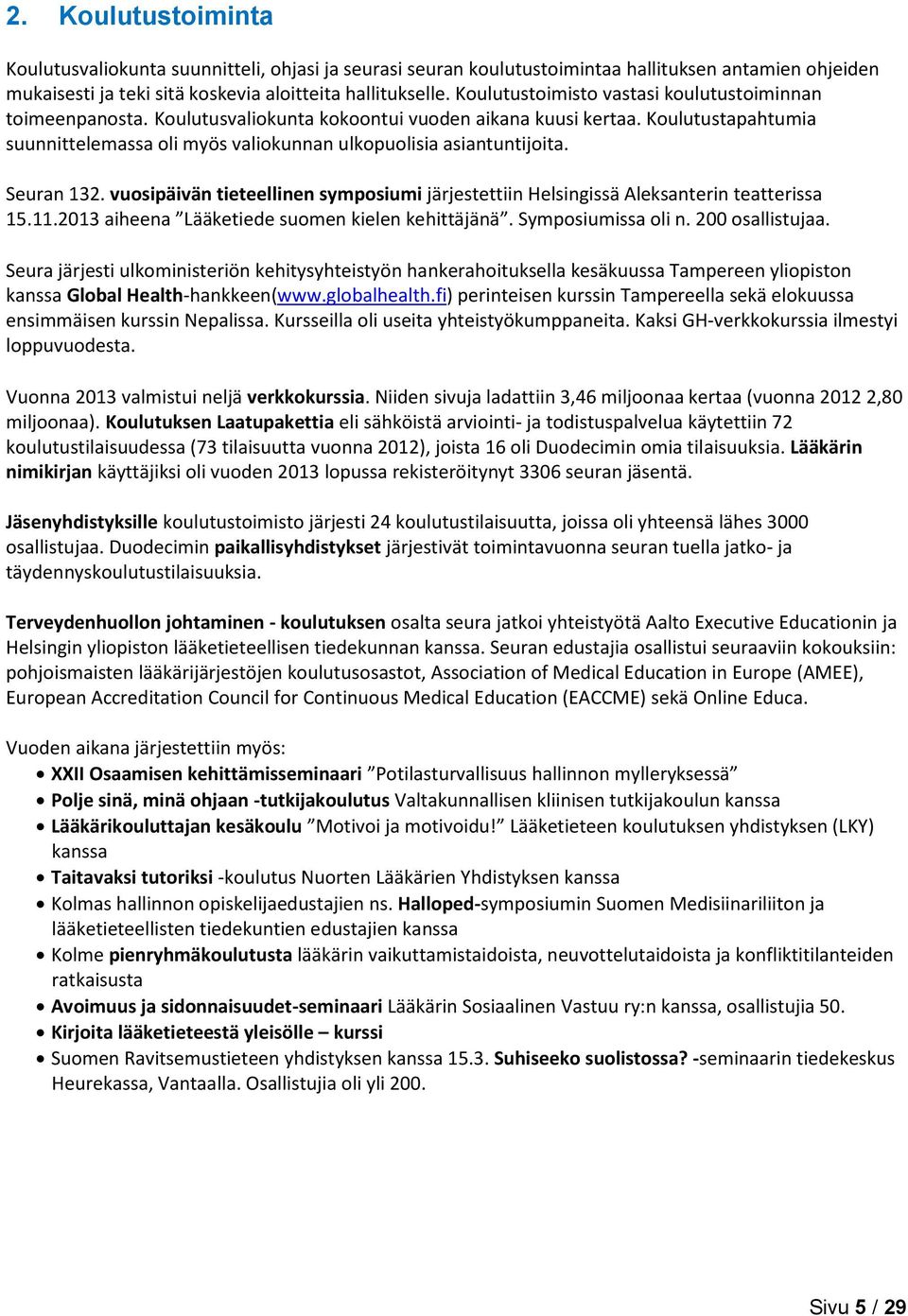 Koulutustapahtumia suunnittelemassa oli myös valiokunnan ulkopuolisia asiantuntijoita. Seuran 132. vuosipäivän tieteellinen symposiumi järjestettiin Helsingissä Aleksanterin teatterissa 15.11.