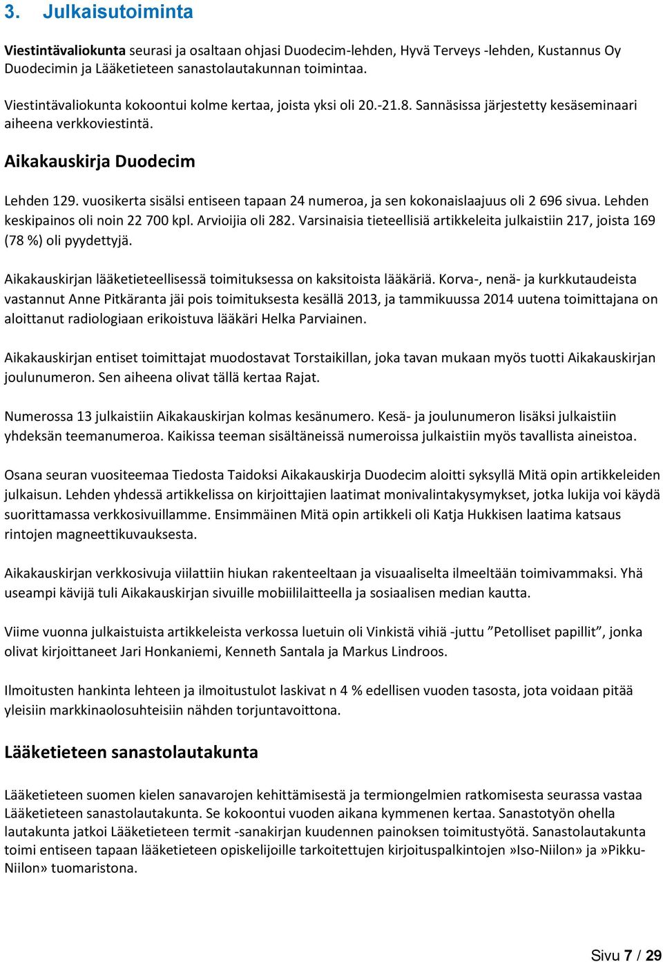 vuosikerta sisälsi entiseen tapaan 24 numeroa, ja sen kokonaislaajuus oli 2 696 sivua. Lehden keskipainos oli noin 22 700 kpl. Arvioijia oli 282.