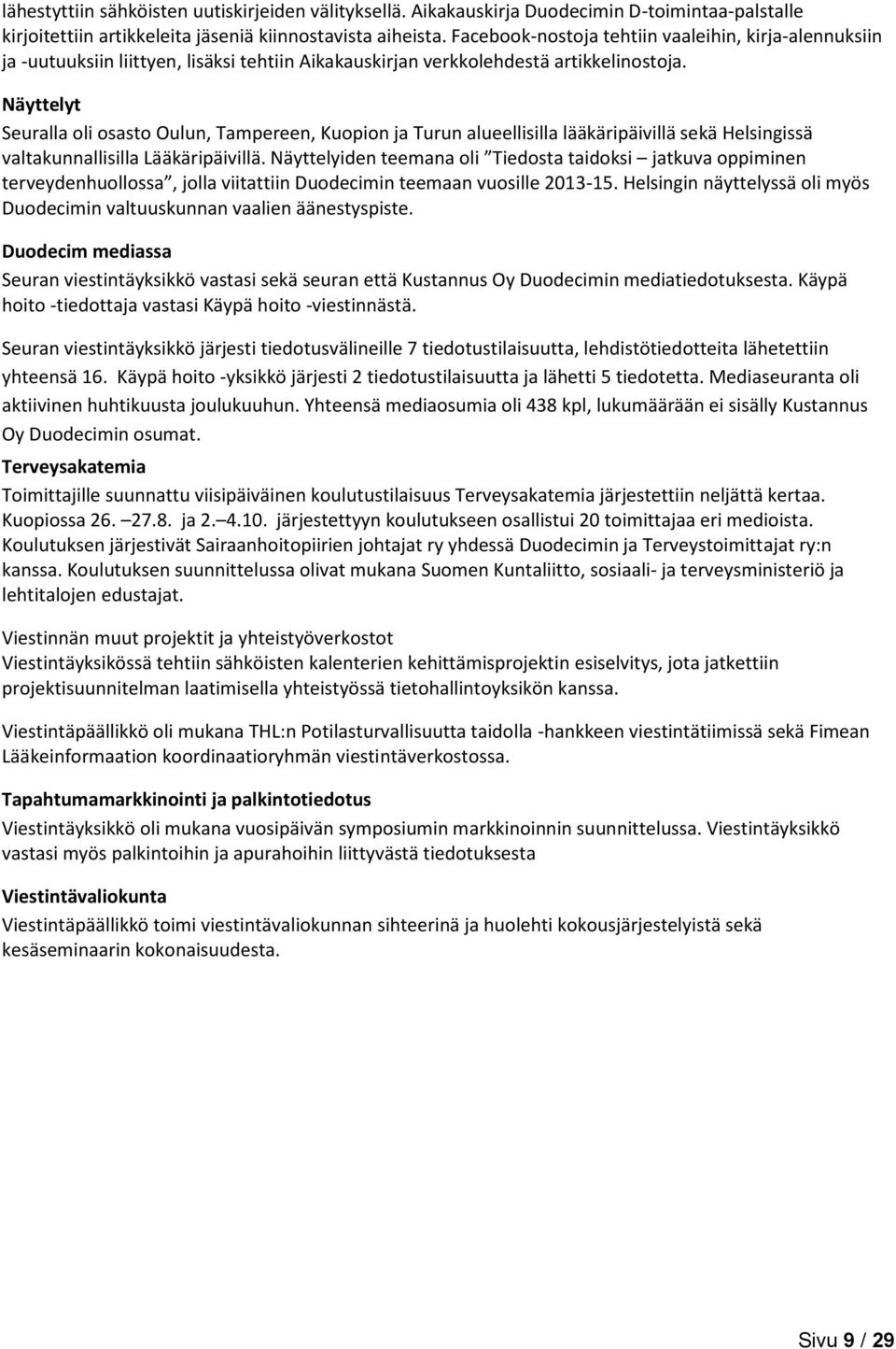 Näyttelyt Seuralla oli osasto Oulun, Tampereen, Kuopion ja Turun alueellisilla lääkäripäivillä sekä Helsingissä valtakunnallisilla Lääkäripäivillä.