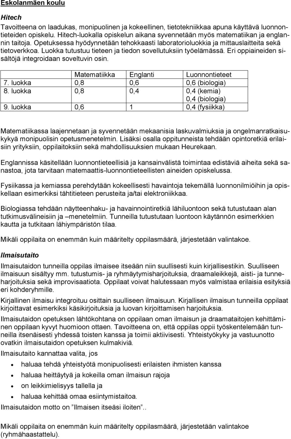 Luokka tutustuu tieteen ja tiedon sovellutuksiin työelämässä. Eri oppiaineiden sisältöjä integroidaan soveltuvin osin. Matematiikka Englanti Luonnontieteet 7. luokka 0,8 0,6 0,6 (biologia) 8.