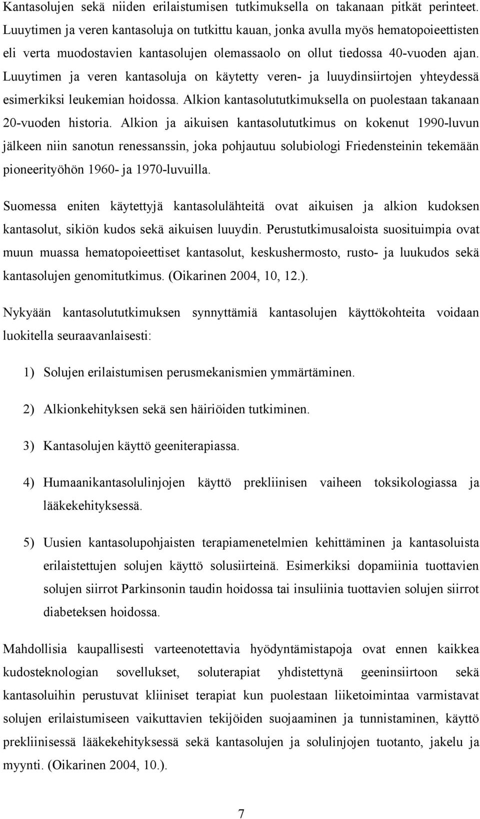 Luuytimen ja veren kantasoluja on käytetty veren- ja luuydinsiirtojen yhteydessä esimerkiksi leukemian hoidossa. Alkion kantasolututkimuksella on puolestaan takanaan 20-vuoden historia.