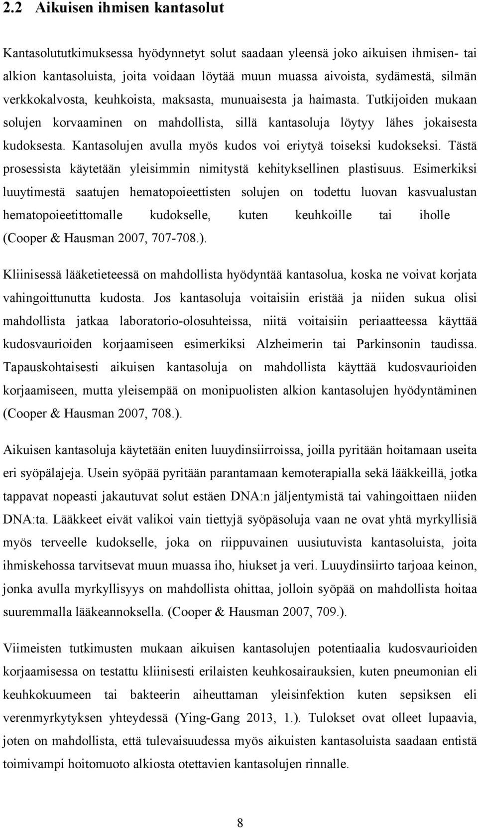 Kantasolujen avulla myös kudos voi eriytyä toiseksi kudokseksi. Tästä prosessista käytetään yleisimmin nimitystä kehityksellinen plastisuus.