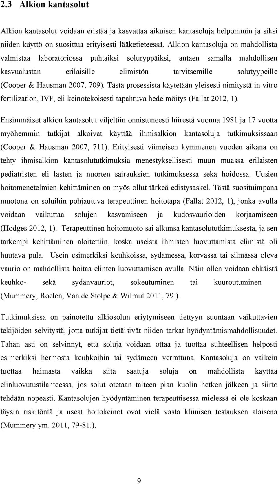 709). Tästä prosessista käytetään yleisesti nimitystä in vitro fertilization, IVF, eli keinotekoisesti tapahtuva hedelmöitys (Fallat 2012, 1).