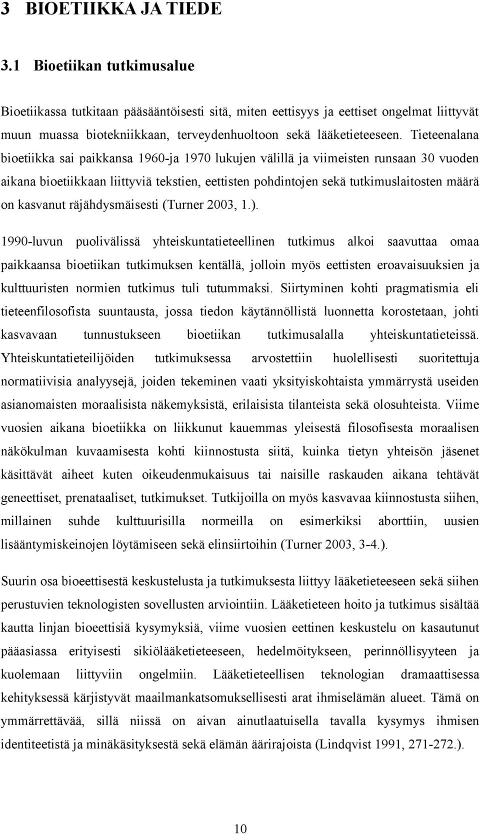 Tieteenalana bioetiikka sai paikkansa 1960-ja 1970 lukujen välillä ja viimeisten runsaan 30 vuoden aikana bioetiikkaan liittyviä tekstien, eettisten pohdintojen sekä tutkimuslaitosten määrä on