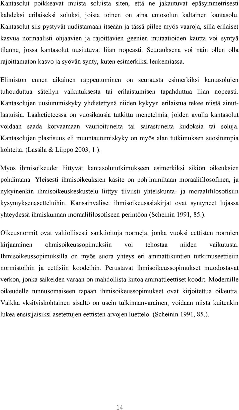 kantasolut uusiutuvat liian nopeasti. Seurauksena voi näin ollen olla rajoittamaton kasvo ja syövän synty, kuten esimerkiksi leukemiassa.