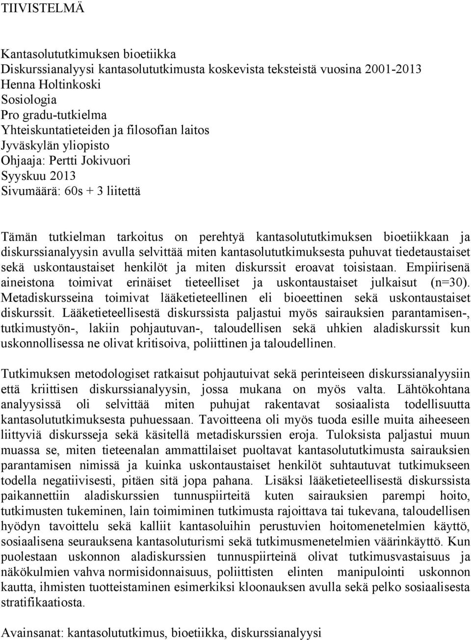 diskurssianalyysin avulla selvittää miten kantasolututkimuksesta puhuvat tiedetaustaiset sekä uskontaustaiset henkilöt ja miten diskurssit eroavat toisistaan.