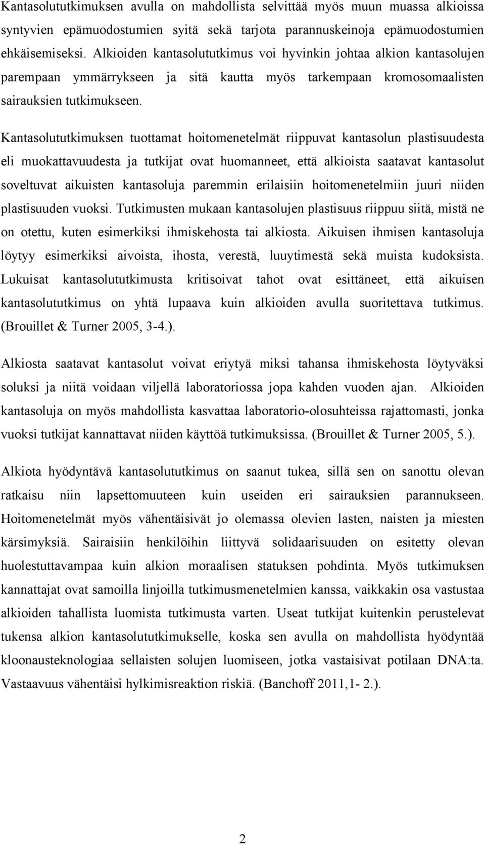 Kantasolututkimuksen tuottamat hoitomenetelmät riippuvat kantasolun plastisuudesta eli muokattavuudesta ja tutkijat ovat huomanneet, että alkioista saatavat kantasolut soveltuvat aikuisten