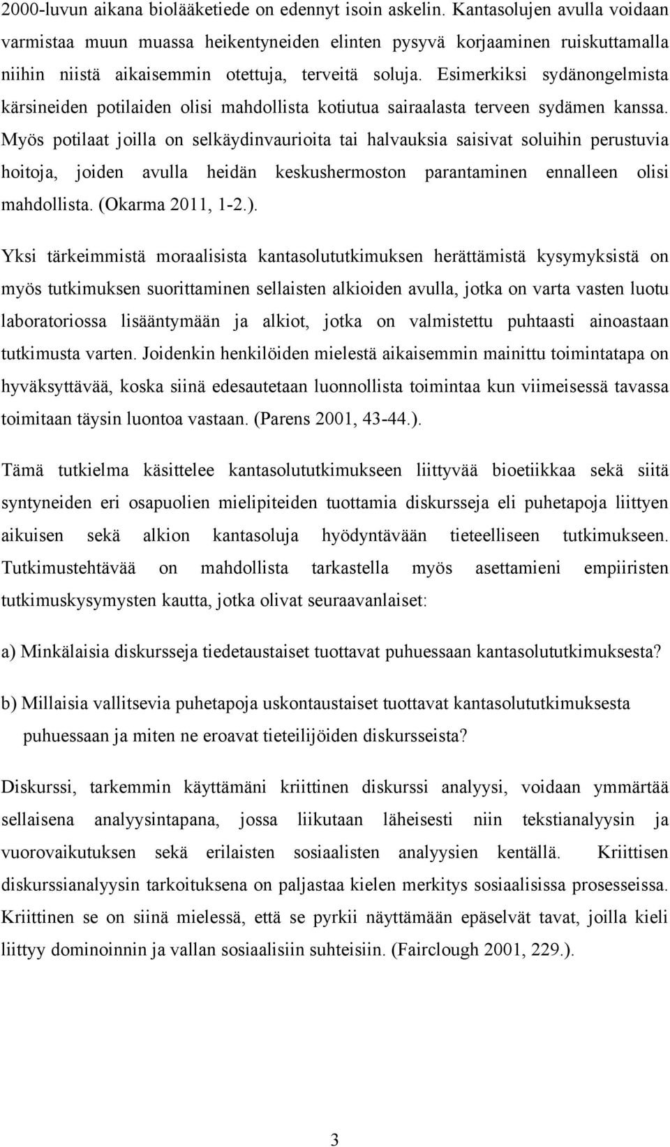 Esimerkiksi sydänongelmista kärsineiden potilaiden olisi mahdollista kotiutua sairaalasta terveen sydämen kanssa.