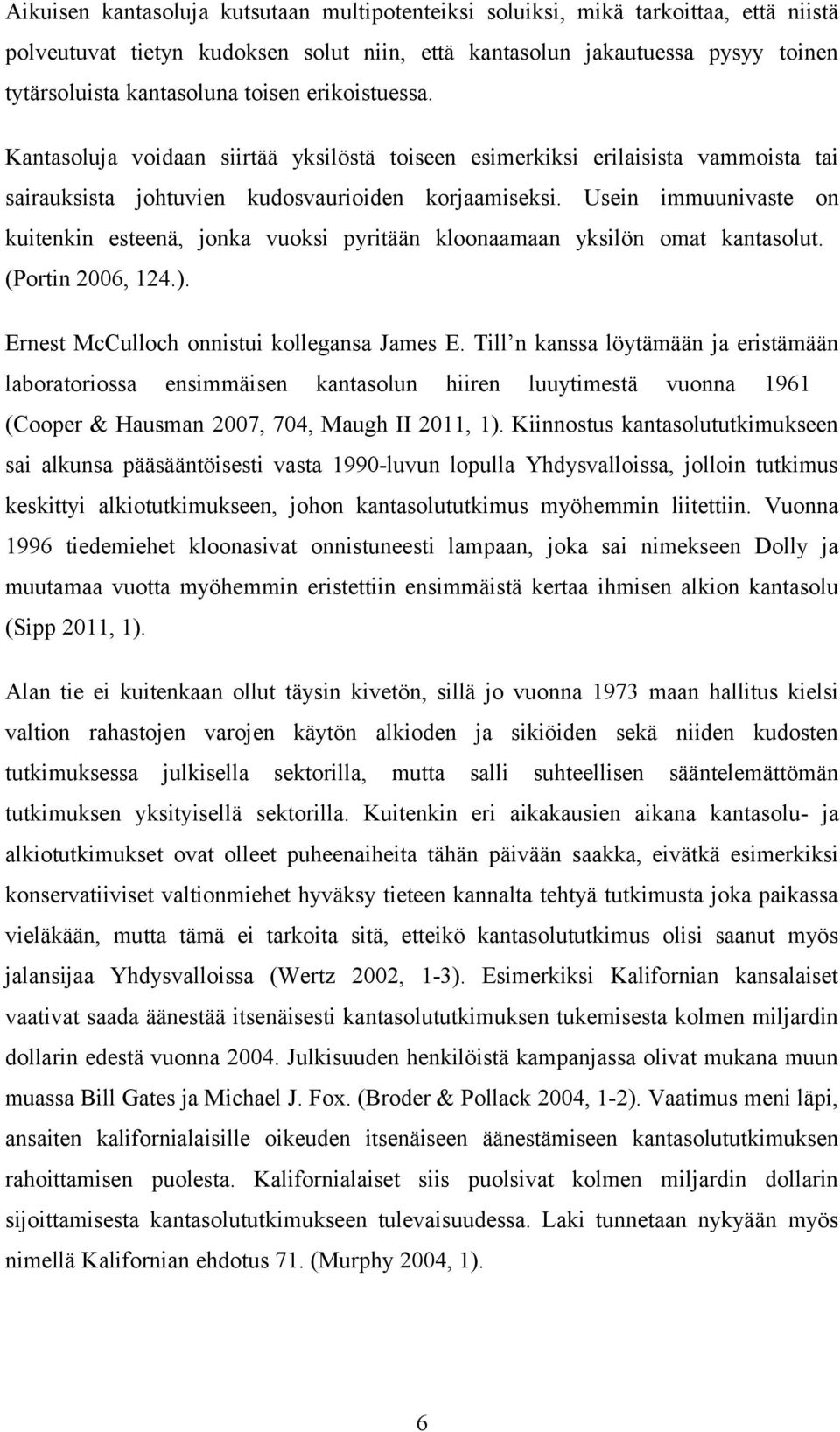 Usein immuunivaste on kuitenkin esteenä, jonka vuoksi pyritään kloonaamaan yksilön omat kantasolut. (Portin 2006, 124.). Ernest McCulloch onnistui kollegansa James E.